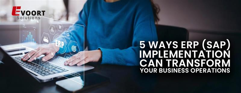 5 Ways ERP (SAP) Implementation Can Transform Your Business Operations