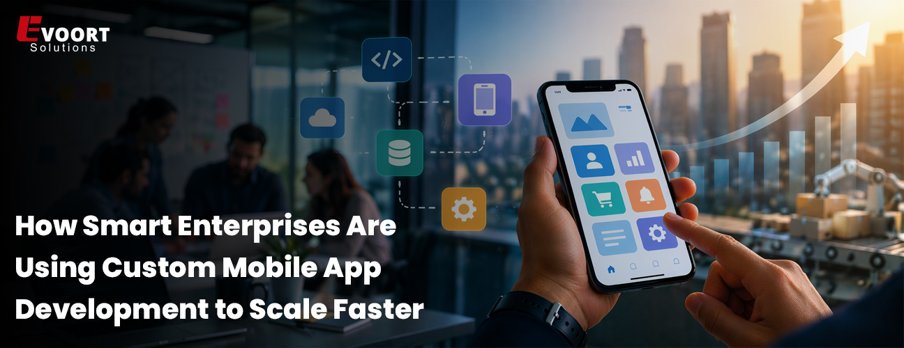 How Smart Enterprises Are Using Custom Mobile App Development to Scale Faster