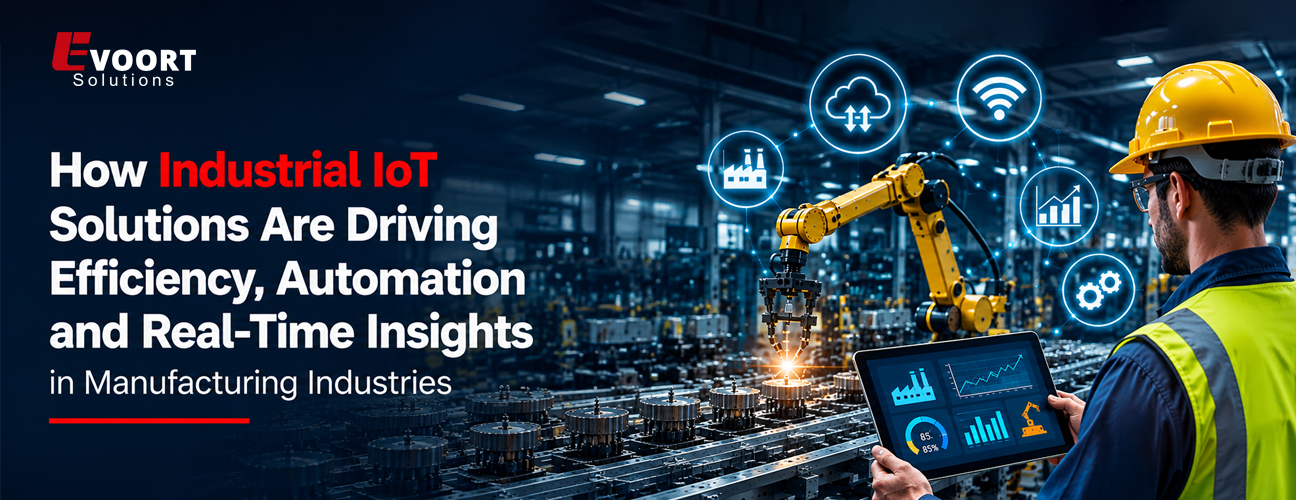 How Industrial IoT Solutions Are Driving Efficiency, Automation and Real-Time Insights in Manufacturing Industries