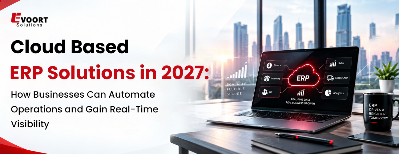 Cloud Based ERP Solutions in 2027: How Businesses Can Automate Operations and Gain Real-Time Visibility